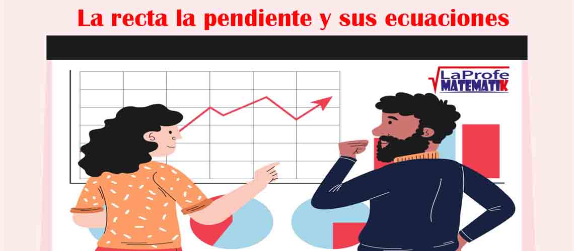 La recta la pendiente y la ecuación explícita y general